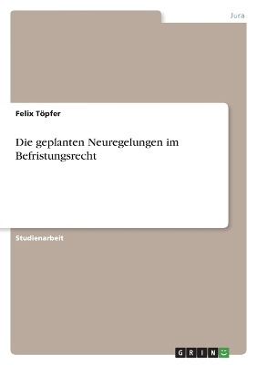 Die geplanten Neuregelungen im Befristungsrecht - Felix TÃ¶pfer