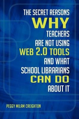 Secret Reasons Why Teachers Are Not Using Web 2.0 Tools and What School Librarians Can Do about It -  Ph.D. Peggy Milam Creighton Ph.D.