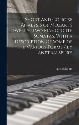 Short and Concise Analysis of Mozart's Twenty-two Pianoforte Sonatas, With a Description of Some of the Various Forms / by Janet Salsbury - Janet Salsbury