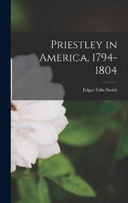 Priestley in America, 1794-1804 - Edgar Fahs Smith