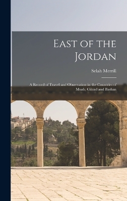 East of the Jordan - Selah Merrill