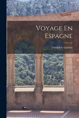 Voyage En Espagne - Théophile Gautier