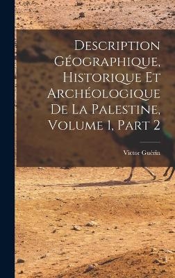 Description Géographique, Historique Et Archéologique De La Palestine, Volume 1, part 2 - Victor Guérin