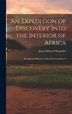 An Expedition of Discovery Into the Interior of Africa - James Edward Alexander