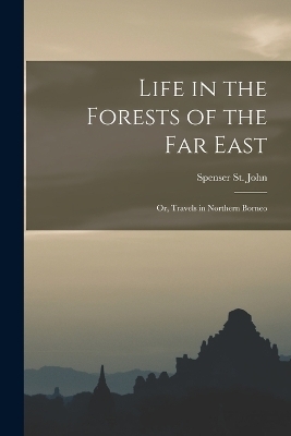 Life in the Forests of the Far East - Spenser St John