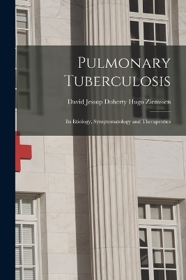 Pulmonary Tuberculosis - David Jessup Doherty Hugo Ziemssen