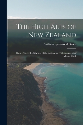 The High Alps of New Zealand - William Spotswood Green