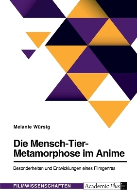 Die Mensch-Tier-Metamorphose im Anime. Besonderheiten und Entwicklungen eines Filmgenres - Melanie WÃ¼rsig