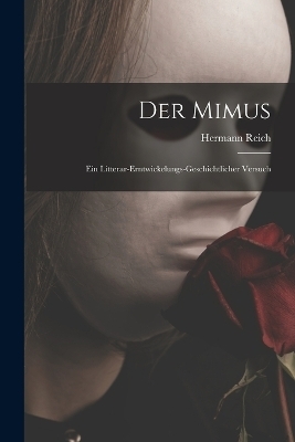 Der Mimus; Ein Litterar-Erntwickelungs-Geschichtlicher Versuch - Hermann Reich