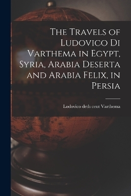 The Travels of Ludovico di Varthema in Egypt, Syria, Arabia Deserta and Arabia Felix, in Persia - Varthema Lodovico deth cent