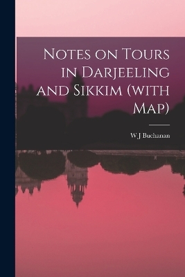 Notes on Tours in Darjeeling and Sikkim (with map) - W J Buchanan