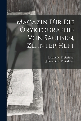 Magazin Für Die Oryktographie Von Sachsen, Zehnter Heft - Johann Carl Freiesleben, Johann K Freiesleben