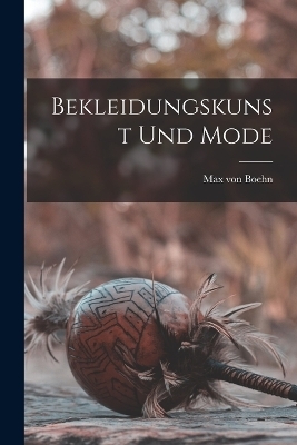 Bekleidungskunst und Mode - Max Von Boehn