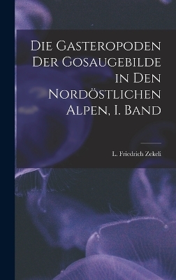 Die Gasteropoden der Gosaugebilde in den nordöstlichen Alpen, I. Band - Zekeli L Friedrich