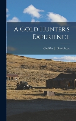 A Gold Hunter's Experience - Chalkley J Hambleton