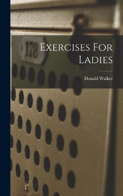 Exercises For Ladies - Donald Walker