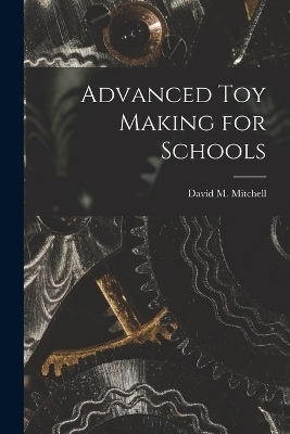 Advanced Toy Making for Schools - David M Mitchell