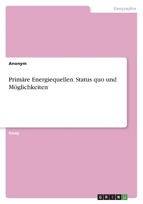 PrimÃ¤re Energiequellen. Status quo und MÃ¶glichkeiten -  Anonymous