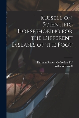 Russell on Scientific Horseshoeing for the Different Diseases of the Foot - Fairman Rogers Collection Pu, William Russell