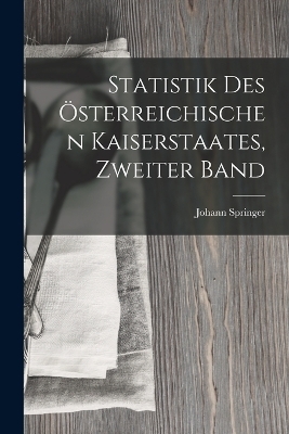 Statistik Des Österreichischen Kaiserstaates, Zweiter Band - Johann Springer