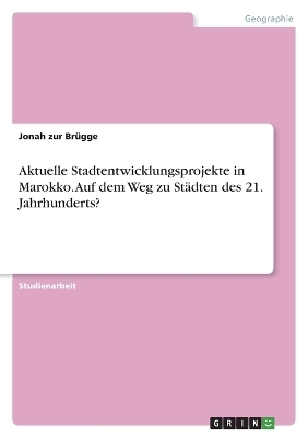 Aktuelle Stadtentwicklungsprojekte in Marokko. Auf dem Weg zu StÃ¤dten des 21. Jahrhunderts? - Jonah zur BrÃ¼gge