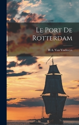 Le Port De Rotterdam - H A Van Ysselsteyn