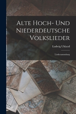 Alte Hoch- Und Niederdeutsche Volkslieder - Ludwig Uhland