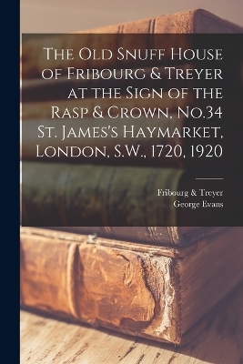 The old Snuff House of Fribourg & Treyer at the Sign of the Rasp & Crown, No.34 St. James's Haymarket, London, S.W., 1720, 1920 - George Evans,  & Fribourg Treyer