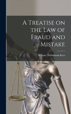 A Treatise on the law of Fraud and Mistake - William Williamson Kerr