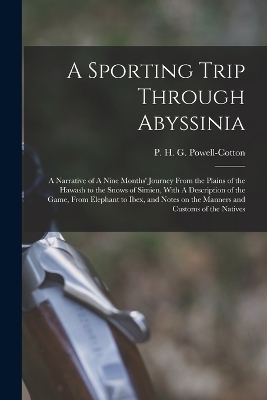 A Sporting Trip Through Abyssinia - P H G 1866-1940 Powell-Cotton