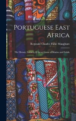 Portuguese East Africa - Reginald Charles Fulke Maugham