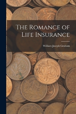 The Romance of Life Insurance - William Joseph Graham