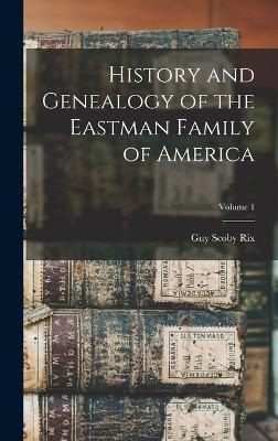 History and Genealogy of the Eastman Family of America; Volume 1 - 