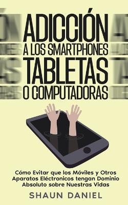 Adicción a los Smartphones, Tabletas o Computadoras - Shaun Daniel