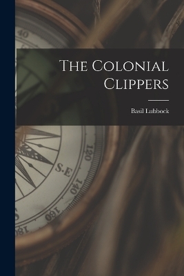 The Colonial Clippers - Basil Lubbock