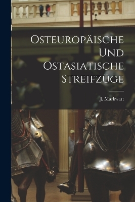 Osteuropäische und Ostasiatische Streifzüge - J Markwart