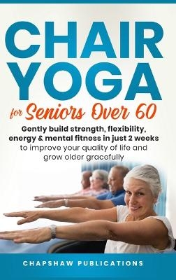 Chair Yoga For Seniors Over 60 - Chapshaw Publications