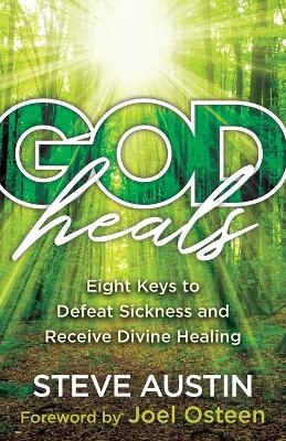 God Heals – Eight Keys to Defeat Sickness and Receive Divine Healing - Steve Austin, Joel Osteen