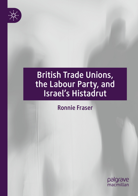 British Trade Unions, the Labour Party, and Israel’s Histadrut - Ronnie Fraser