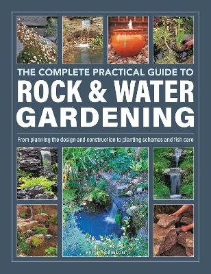 Rock & Water Gardening, The Complete Practical Guide to - Peter Robinson