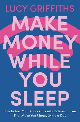 Make Money While You Sleep - Lucy Griffiths