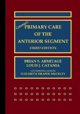 Catania’s Primary Care of the Anterior Segment - Brian S. Armitage, Louis J. Catania