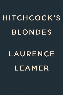 Hitchcock's Blondes - Laurence Leamer