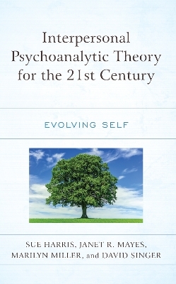 Interpersonal Psychoanalytic Theory for the 21st Century - Sue Harris, Janet R. Mayes, Marilyn Miller, David Singer