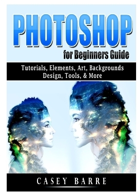 Photoshop for Beginners Guide - Casey Barre