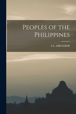 Peoples of the Philippines - A L Kroeber