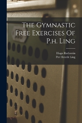 The Gymnastic Free Exercises Of P.h. Ling - Hugo Rothstein