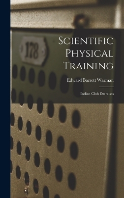 Scientific Physical Training; Indian Club Exercises - Edward Barrett Warman