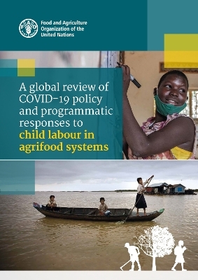 A global review of COVID-19 policy and programmatic responses to child labour in agrifood systems -  Food and Agriculture Organization