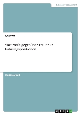 Vorurteile gegenÃ¼ber Frauen in FÃ¼hrungspositionen -  Anonymous